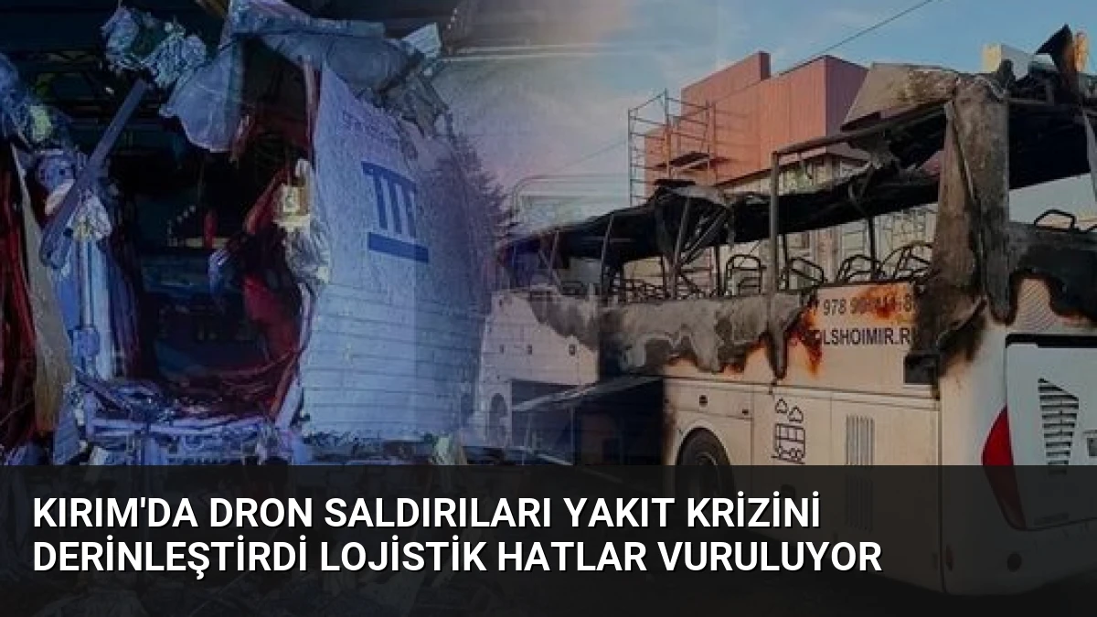 Kırım’da dron saldırıları yakıt krizini derinleştirdi lojistik hatlar vuruluyor