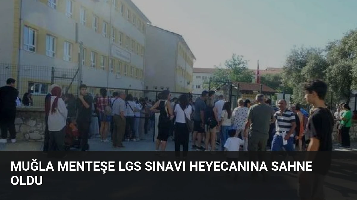 Muğla Menteşe LGS Sınavı Heyecanına Sahne Oldu