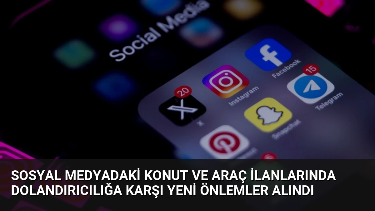 Sosyal Medyadaki Konut ve Araç İlanlarında Dolandırıcılığa Karşı Yeni Önlemler Alındı