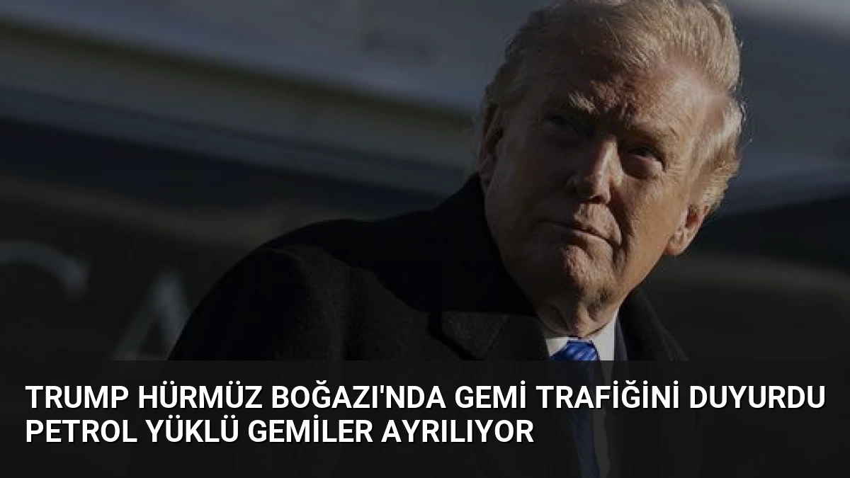 Trump Hürmüz Boğazı’nda Gemi Trafiğini Duyurdu Petrol Yüklü Gemiler Ayrılıyor