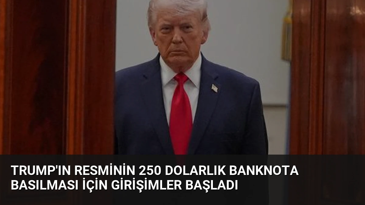 Trump’ın Resminin 250 Dolarlık Banknota Basılması İçin Girişimler Başladı