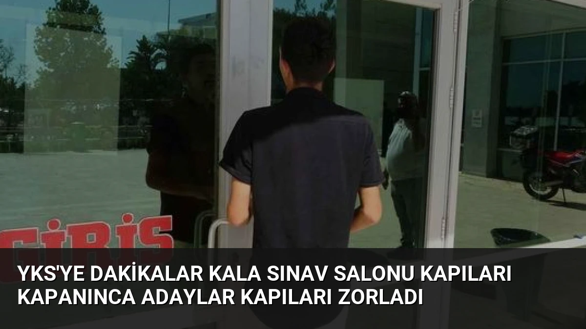 YKS’ye Dakikalar Kala Sınav Salonu Kapıları Kapanınca Adaylar Kapıları Zorladı