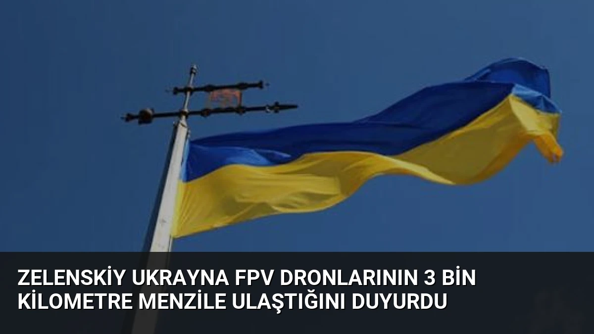 Zelenskiy Ukrayna FPV Dronlarının 3 Bin Kilometre Menzile Ulaştığını Duyurdu
