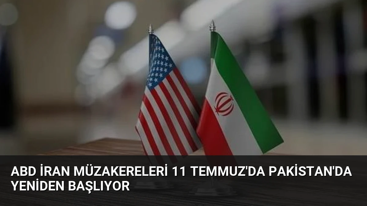 ABD İran Müzakereleri 11 Temmuz’da Pakistan’da Yeniden Başlıyor