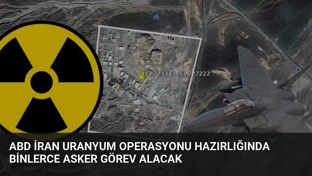 ABD İran Uranyum Operasyonu Hazırlığında Binlerce Asker Görev Alacak