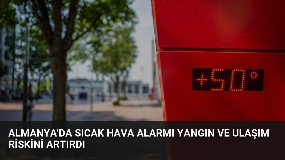 Almanya’da Sıcak Hava Alarmı Yangın ve Ulaşım Riskini Artırdı