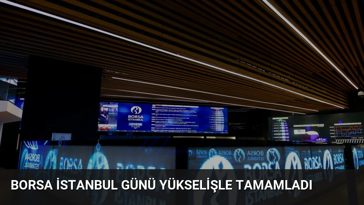 Borsa İstanbul Günü Yükselişle Tamamladı