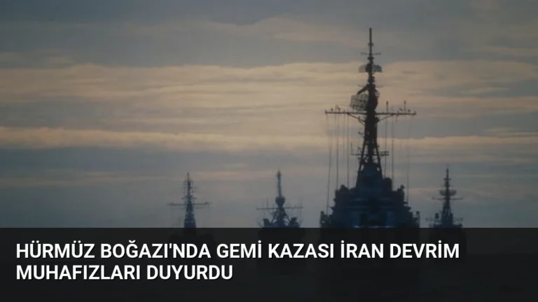 Hürmüz Boğazı’nda Gemi Kazası İran Devrim Muhafızları Duyurdu