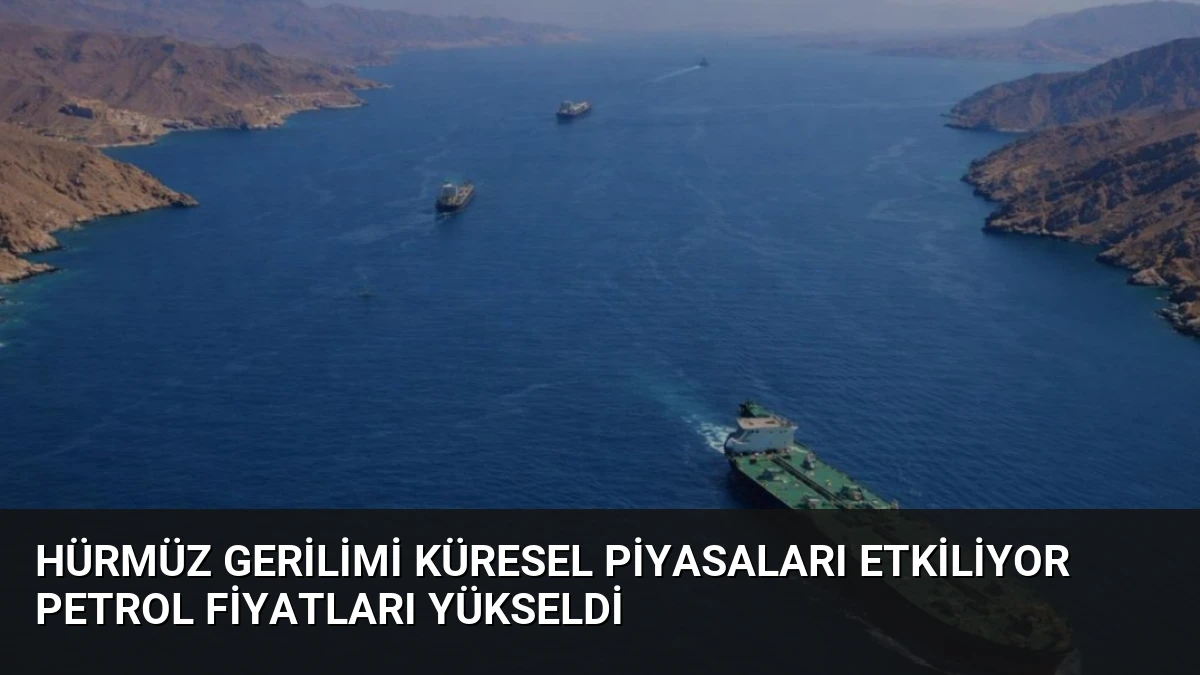 Hürmüz Gerilimi Küresel Piyasaları Etkiliyor Petrol Fiyatları Yükseldi
