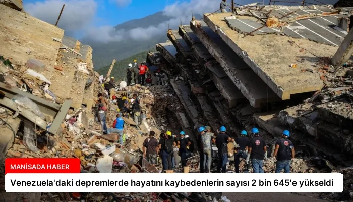 Venezuela’daki depremlerde hayatını kaybedenlerin sayısı 2 bin 645’e yükseldi