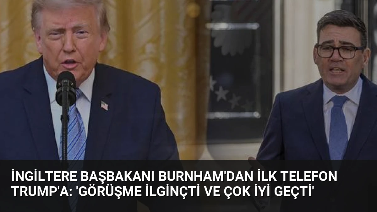 İngiltere Başbakanı Burnham’dan İlk Telefon Trump’a: ‘Görüşme İlginçti ve Çok İyi Geçti’