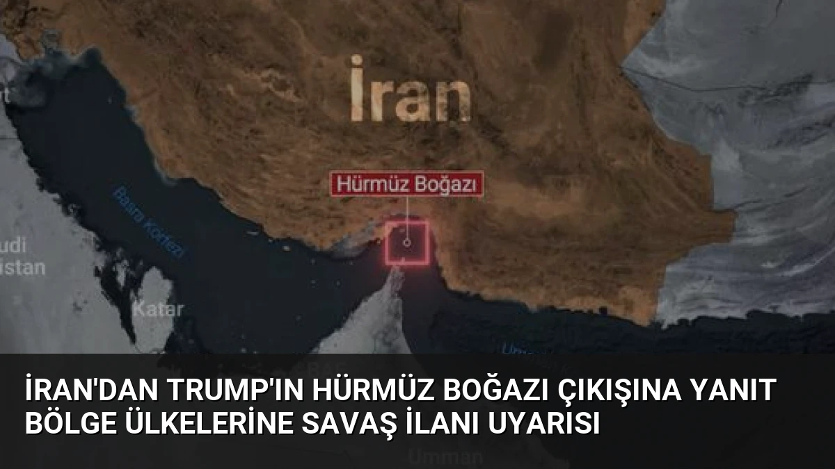 İran’dan Trump’ın Hürmüz Boğazı Çıkışına Yanıt Bölge Ülkelerine Savaş İlanı Uyarısı