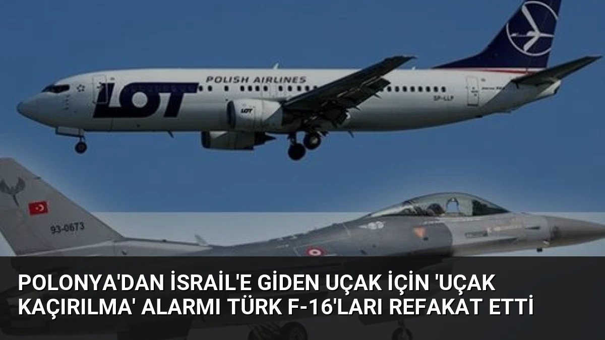 Polonya’dan İsrail’e Giden Uçak İçin ‘Uçak Kaçırılma’ Alarmı Türk F-16’ları Refakat Etti