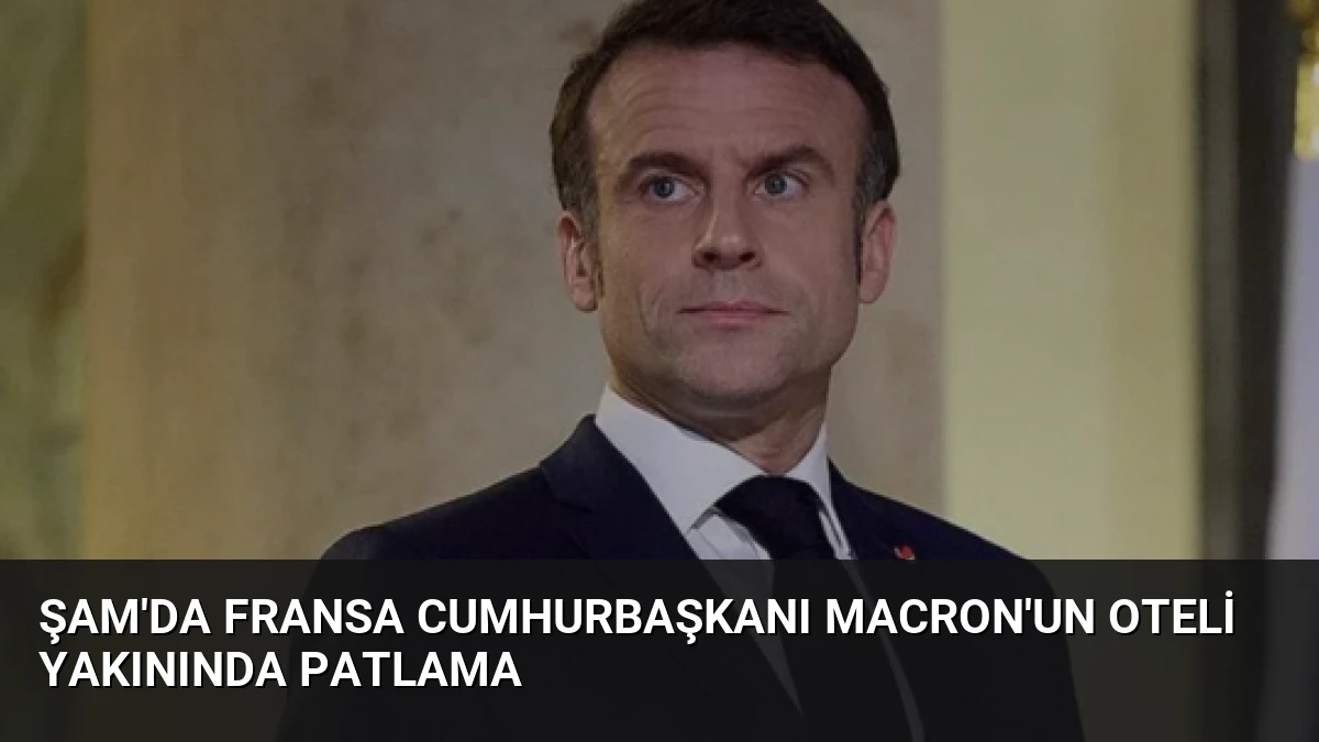 Şam’da Fransa Cumhurbaşkanı Macron’un Oteli Yakınında Patlama