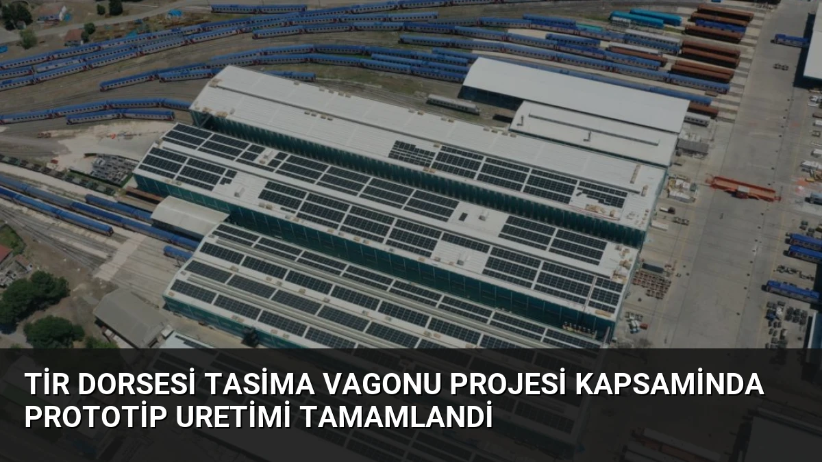 Tir Dorsesi Tasima Vagonu Projesi Kapsaminda Prototip Uretimi Tamamlandi