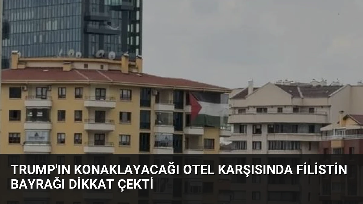 Trump’ın Konaklayacağı Otel Karşısında Filistin Bayrağı Dikkat Çekti
