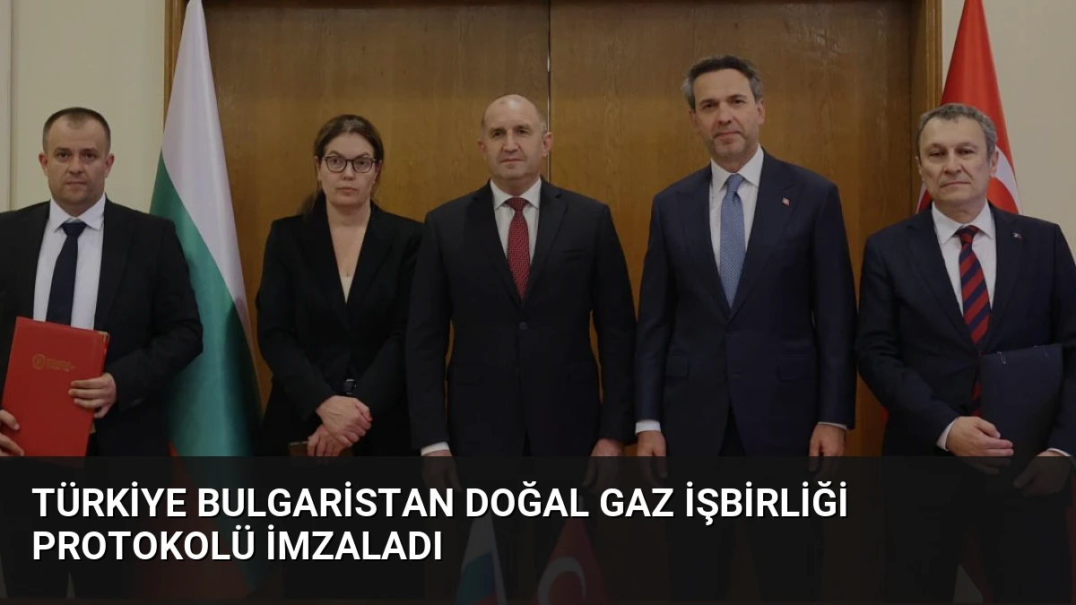 Türkiye Bulgaristan Doğal Gaz İşbirliği Protokolü İmzaladı