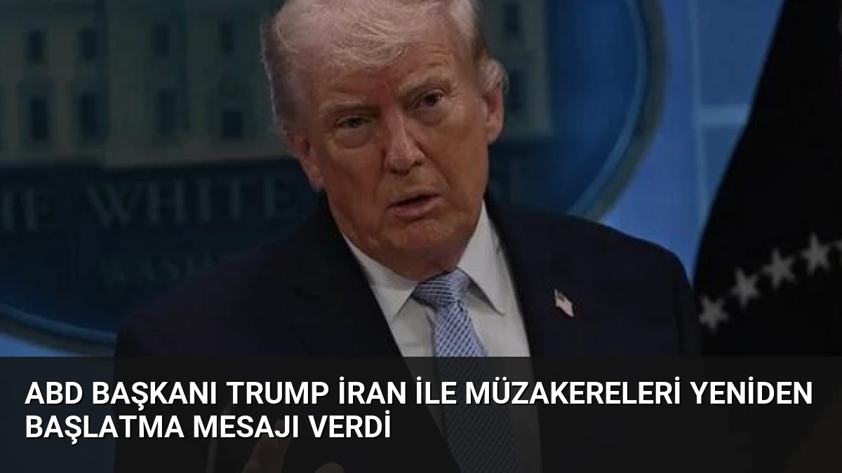 ABD Başkanı Trump İran ile Müzakereleri Yeniden Başlatma Mesajı Verdi
