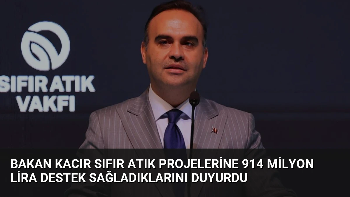 Bakan Kacır Sıfır Atık Projelerine 914 Milyon Lira Destek Sağladıklarını Duyurdu