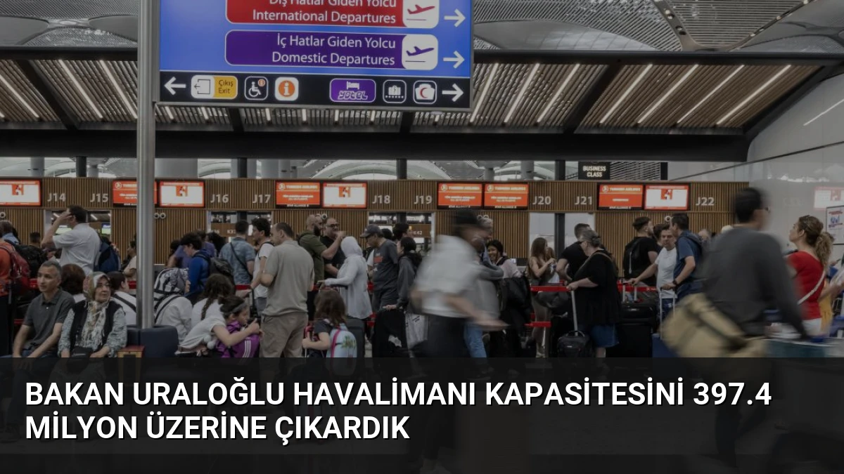 Bakan Uraloğlu Havalimanı Kapasitesini 397.4 Milyon Üzerine Çıkardık