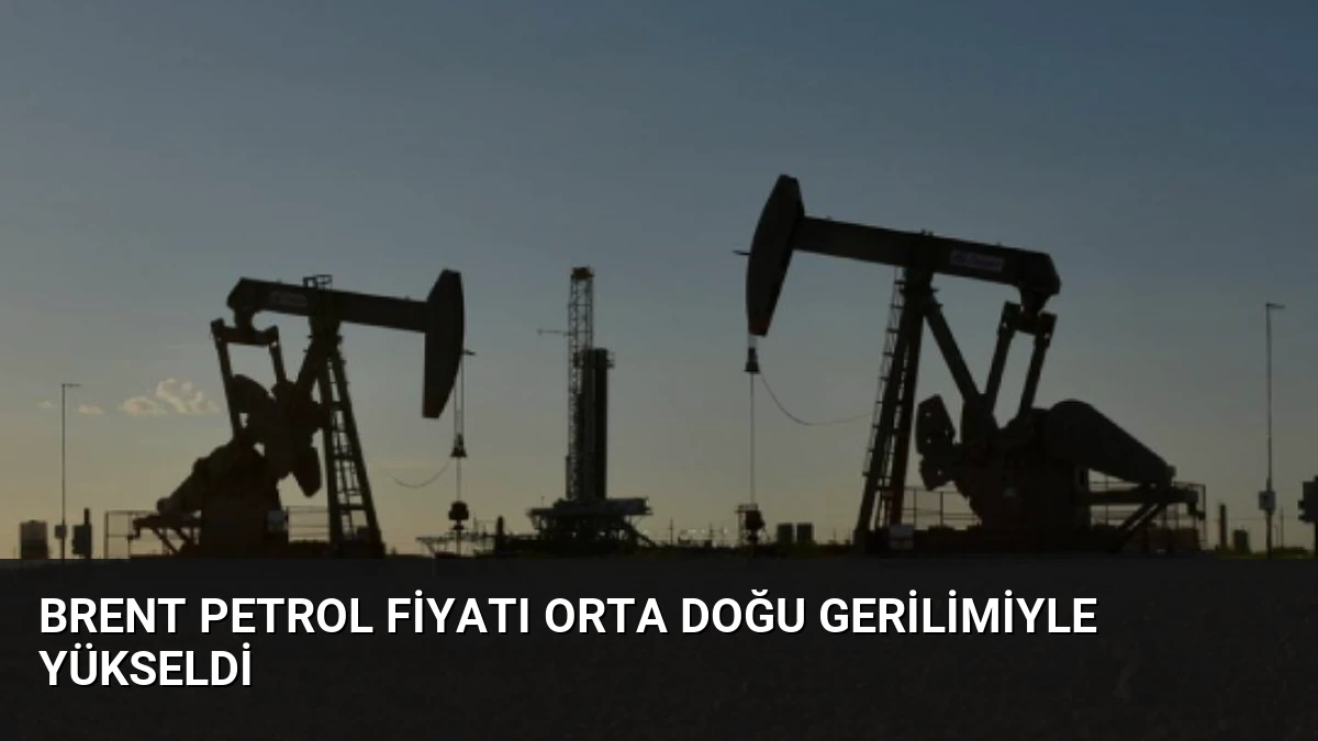 Brent Petrol Fiyatı Orta Doğu Gerilimiyle Yükseldi