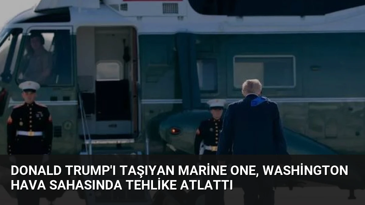Donald Trump’ı Taşıyan Marine One, Washington Hava Sahasında Tehlike Atlattı
