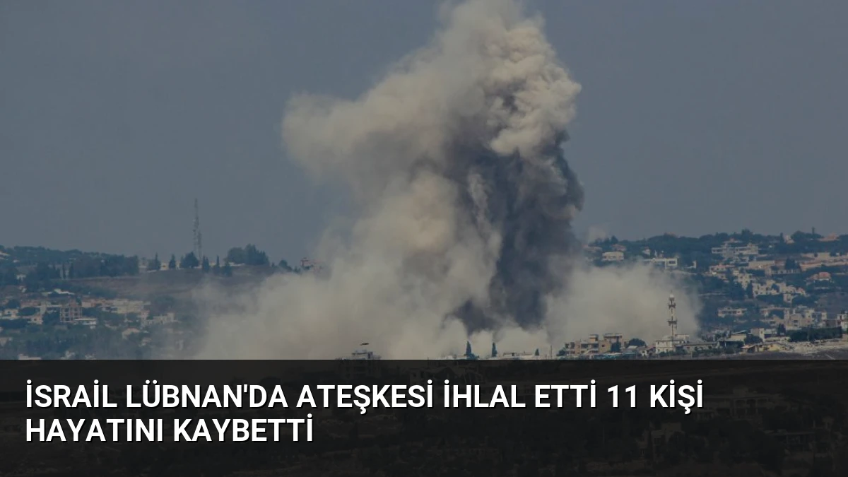 İsrail Lübnan’da Ateşkesi İhlal Etti 11 Kişi Hayatını Kaybetti