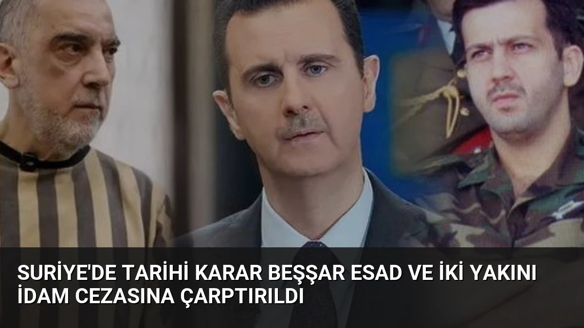 Suriye’de Tarihi Karar Beşşar Esad ve İki Yakını İdam Cezasına Çarptırıldı