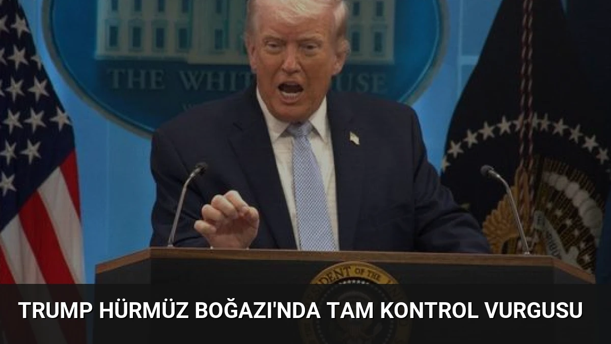 Trump Hürmüz Boğazı’nda Tam Kontrol Vurgusu