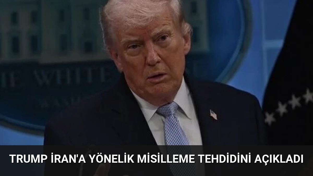 Trump İran’a Yönelik Misilleme Tehdidini Açıkladı