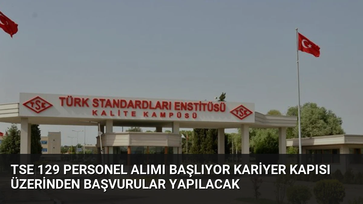 TSE 129 Personel Alımı Başlıyor Kariyer Kapısı Üzerinden Başvurular Yapılacak