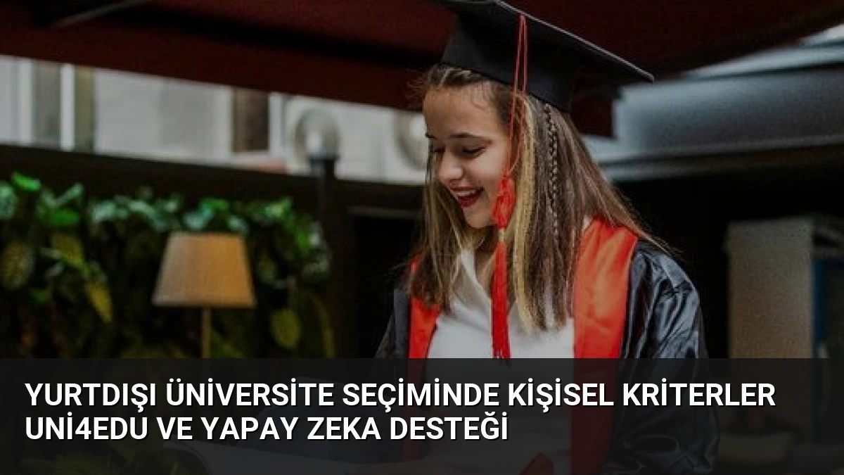 Yurtdışı Üniversite Seçiminde Kişisel Kriterler Uni4Edu ve Yapay Zeka Desteği