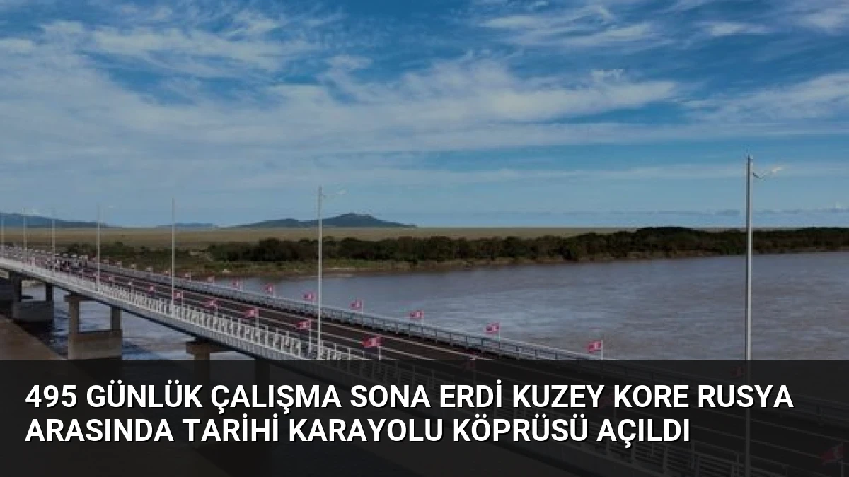 495 Günlük Çalışma Sona Erdi Kuzey Kore Rusya Arasında Tarihi Karayolu Köprüsü Açıldı