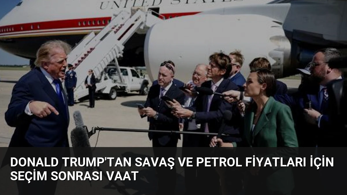 Donald Trump’tan Savaş ve Petrol Fiyatları İçin Seçim Sonrası Vaat