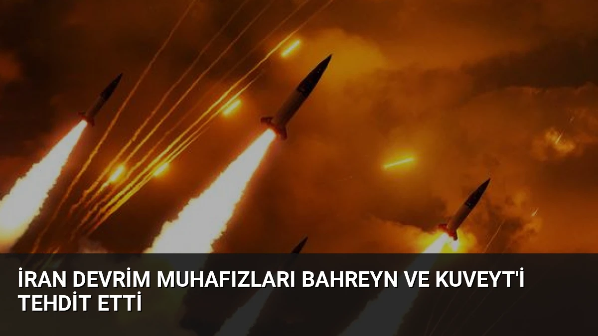 İran Devrim Muhafızları Bahreyn ve Kuveyt’i Tehdit Etti