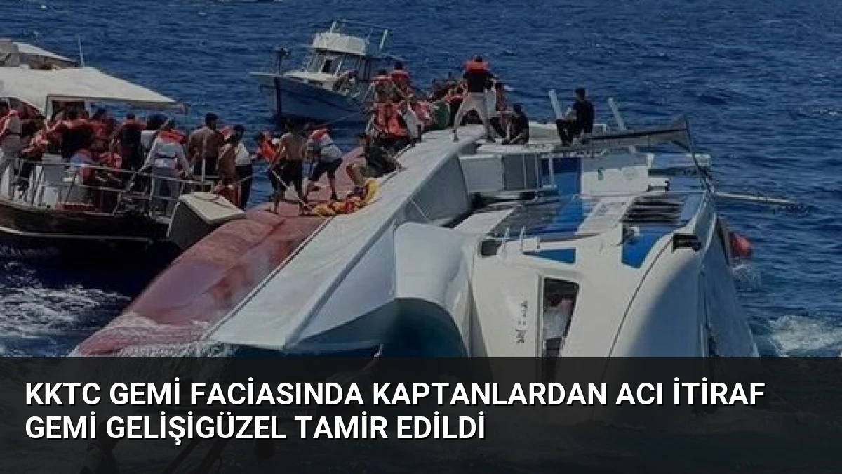 KKTC Gemi Faciasında Kaptanlardan Acı İtiraf Gemi Gelişigüzel Tamir Edildi