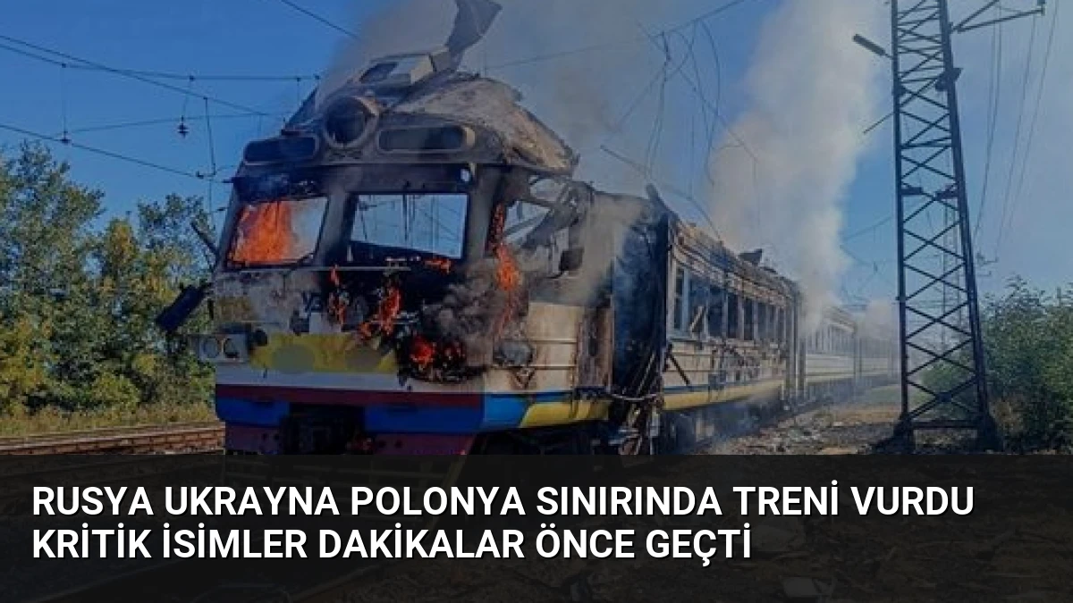 Rusya Ukrayna Polonya Sınırında Treni Vurdu Kritik İsimler Dakikalar Önce Geçti
