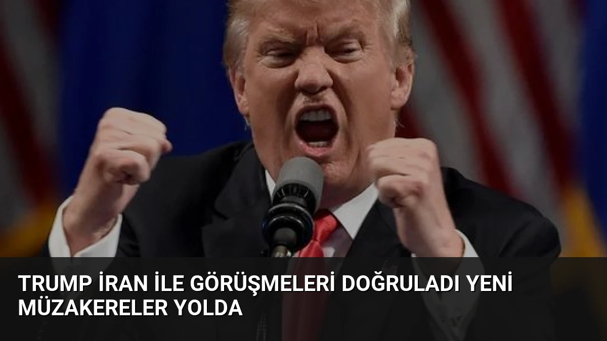 Trump İran ile Görüşmeleri Doğruladı Yeni Müzakereler Yolda