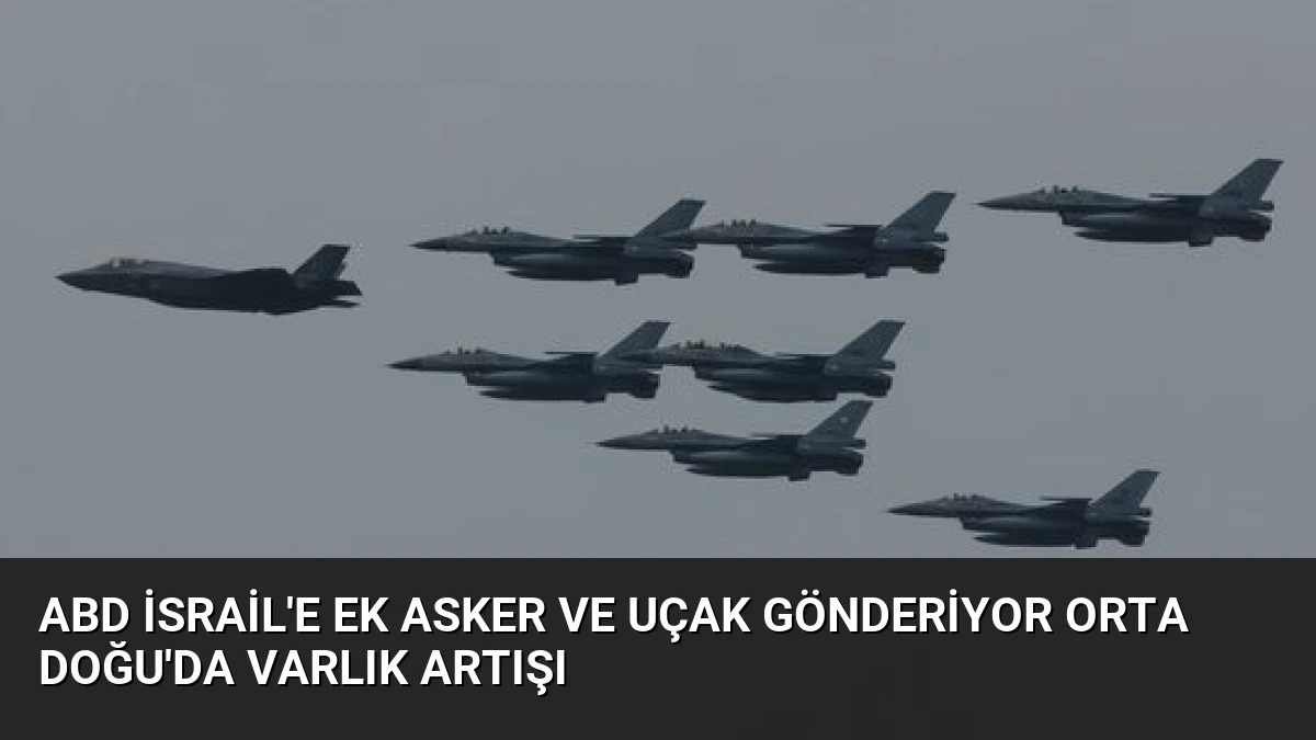 ABD İsrail’e Ek Asker ve Uçak Gönderiyor Orta Doğu’da Varlık Artışı