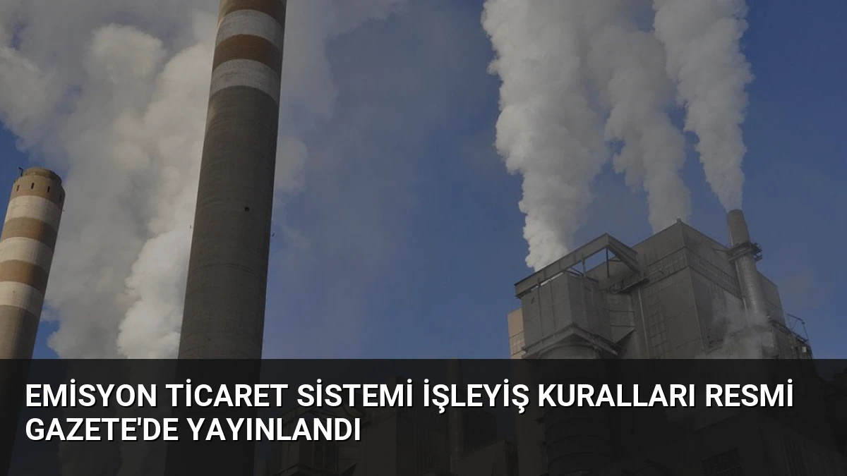 Emisyon Ticaret Sistemi İşleyiş Kuralları Resmi Gazete’de Yayınlandı