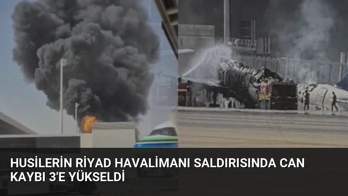 Husilerin Riyad Havalimanı Saldırısında Can Kaybı 3’e Yükseldi