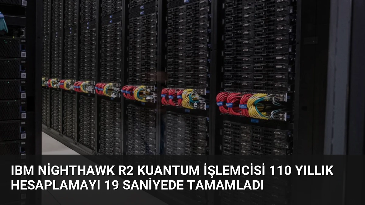 IBM Nighthawk r2 Kuantum İşlemcisi 110 Yıllık Hesaplamayı 19 Saniyede Tamamladı