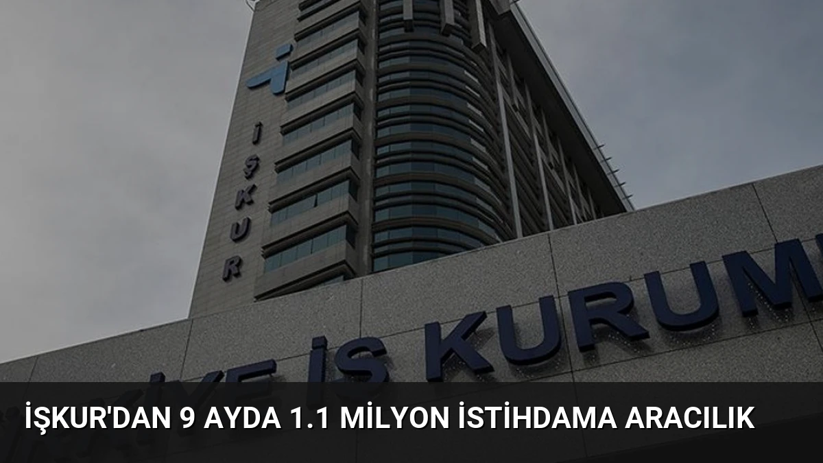 İŞKUR’dan 9 Ayda 1.1 Milyon İstihdama Aracılık