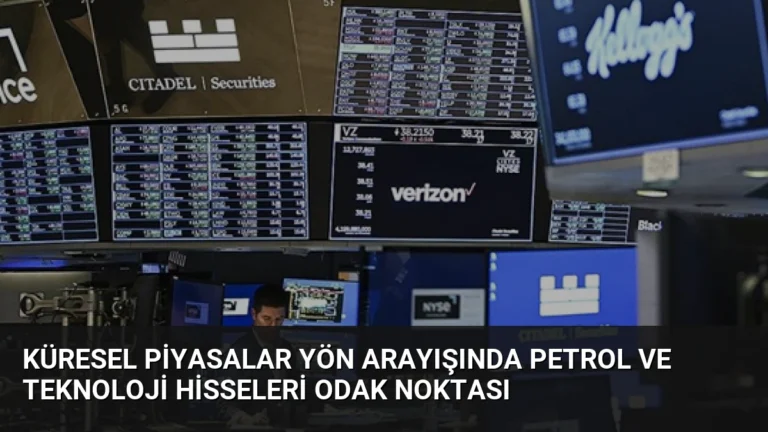 Küresel Piyasalar Yön Arayışında Petrol ve Teknoloji Hisseleri Odak Noktası