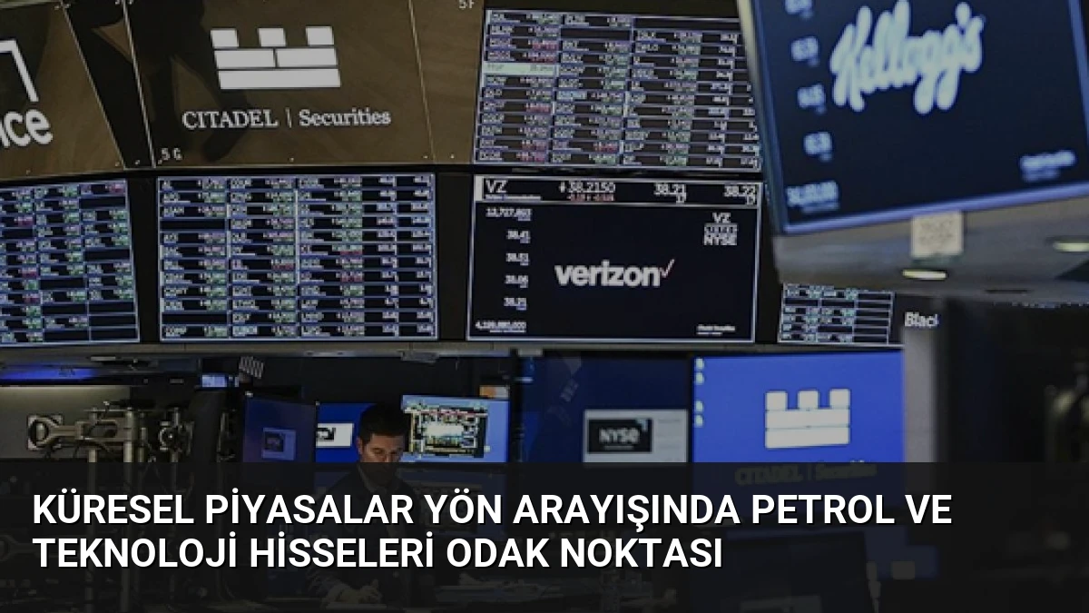 Küresel Piyasalar Yön Arayışında Petrol ve Teknoloji Hisseleri Odak Noktası