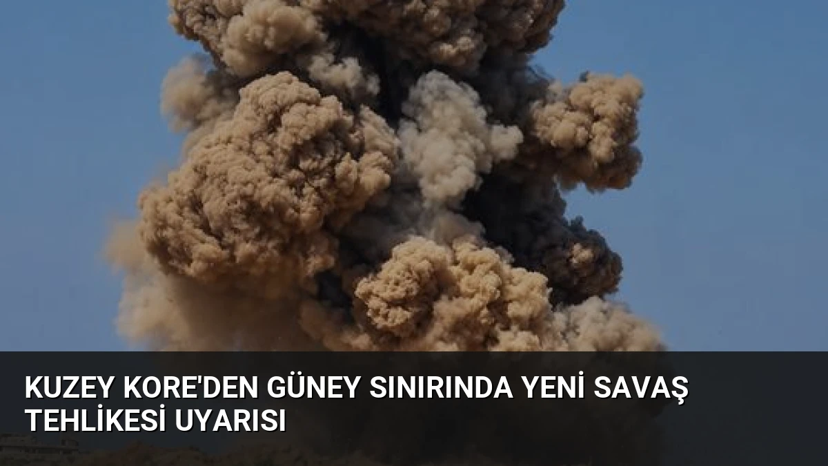 Kuzey Kore’den Güney Sınırında Yeni Savaş Tehlikesi Uyarısı
