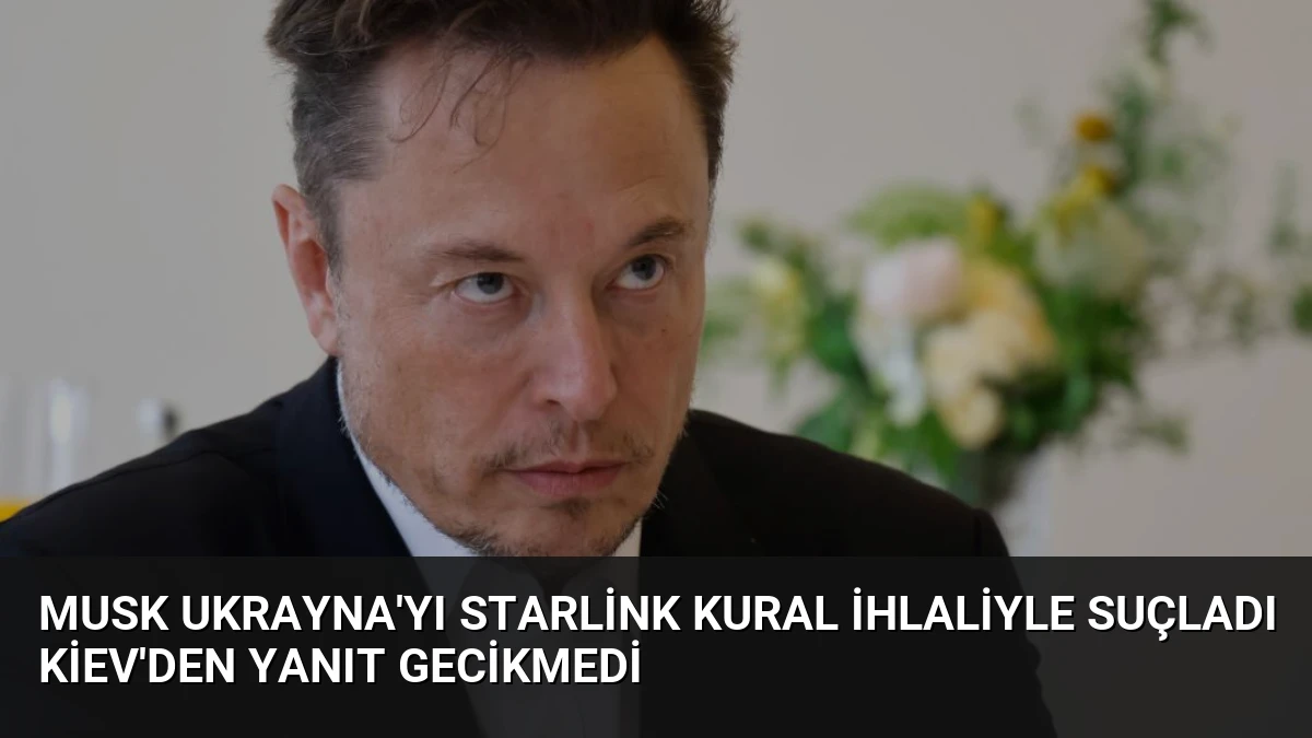Musk Ukrayna’yı Starlink Kural İhlaliyle Suçladı Kiev’den Yanıt Gecikmedi