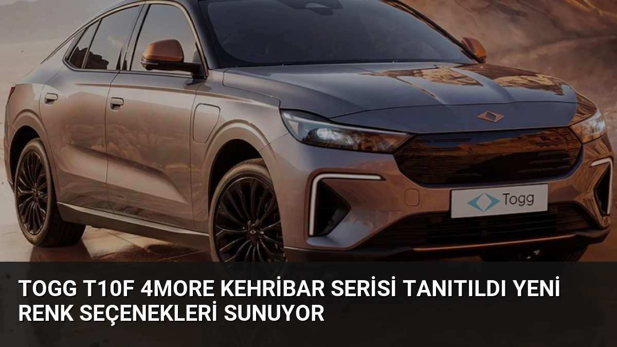 Togg T10F 4More Kehribar Serisi Tanıtıldı Yeni Renk Seçenekleri Sunuyor
