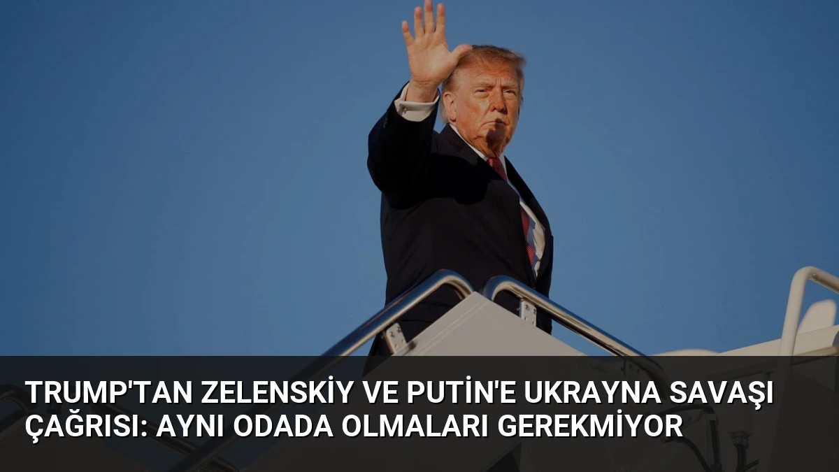Trump’tan Zelenskiy ve Putin’e Ukrayna Savaşı Çağrısı: Aynı Odada Olmaları Gerekmiyor