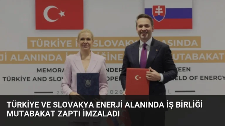 Türkiye ve Slovakya Enerji Alanında İş Birliği Mutabakat Zaptı İmzaladı